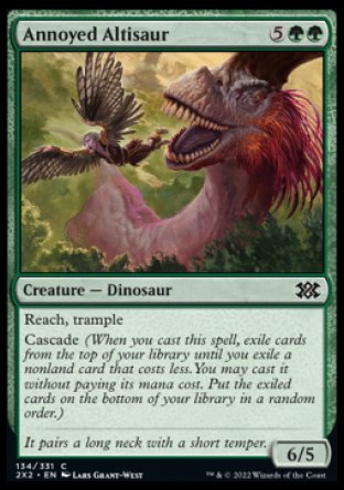 Annoyed Altisaur
Creature — Dinosaur
Reach, trample
Cascade
6/5