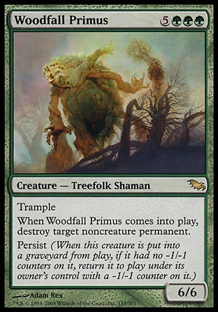 '-Woodfall Primus
Creature â€” Treefolk Shaman
Trample
When this creature enters, destroy target noncreature permanent.
Persist
6/6