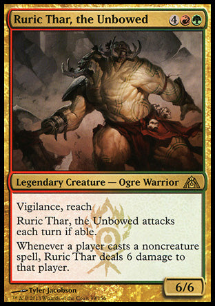 Ruric Thar, the Unbowed
Legendary Creature — Ogre Warrior
Vigilance, reach
Ruric Thar attacks each combat if able.
Whenever a player casts a noncreature spell, Ruric Thar deals 6 damage to that player.
6/6