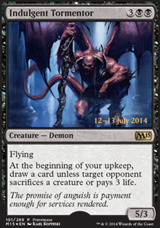'-Indulgent Tormentor
Creature â€” Demon
Flying
At the beginning of your upkeep, draw a card unless target opponent sacrifices a creature of their choice or pays 3 life.
5/3