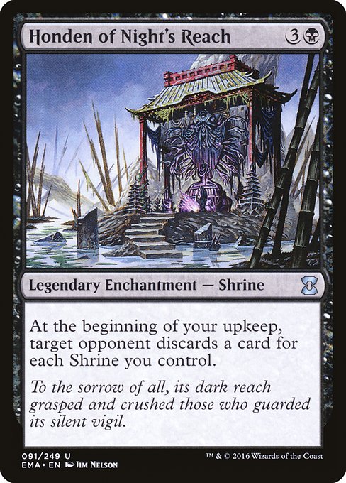 Honden of Night's Reach
Legendary Enchantment — Shrine
At the beginning of your upkeep, target opponent discards a card for each Shrine you control.