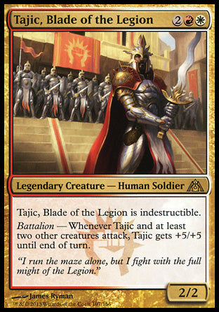 '-Tajic, Blade of the Legion
Legendary Creature â€” Human Soldier
Indestructible
Battalion â€” Whenever Tajic and at least two other creatures attack, Tajic gets +5/+5 until end of turn.
2/2