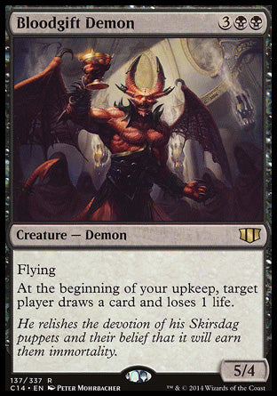'-Bloodgift Demon
Creature â€” Demon
Flying
At the beginning of your upkeep, target player draws a card and loses 1 life.
5/4