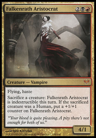 '-Falkenrath Aristocrat
Creature â€” Vampire Noble
Flying, haste
Sacrifice a creature: This creature gains indestructible until end of turn. If the sacrificed creature was a Human, put a +1/+1 counter on this creature.
4/1