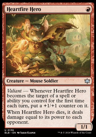 '-Heartfire Hero
Creature â€” Mouse Soldier
Valiant â€” Whenever this creature becomes the target of a spell or ability you control for the first time each turn, put a +1/+1 counter on it.
When this creature dies, it deals damage equal to its power to each opponent.
1/1