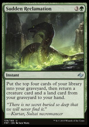 Sudden Reclamation
Instant
Mill four cards, then return a creature card and a land card from your graveyard to your hand.