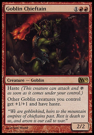 '-Goblin Chieftain
Creature â€” Goblin
Haste
Other Goblin creatures you control get +1/+1 and have haste.
2/2