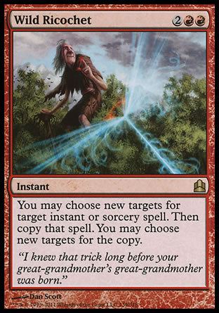 Wild Ricochet
Instant
You may choose new targets for target instant or sorcery spell. Then copy that spell. You may choose new targets for the copy.