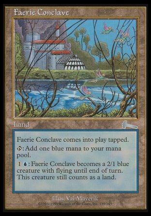 '-Faerie Conclave
Land
This land enters tapped.
%T: Add %U.
%1%U: This land becomes a 2/1 blue Faerie creature with flying until end of turn. It's still a land.