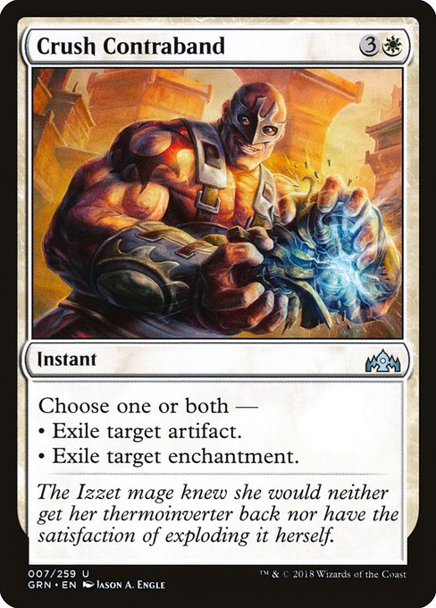 Crush Contraband
Instant
Choose one or both —
• Exile target artifact.
• Exile target enchantment.