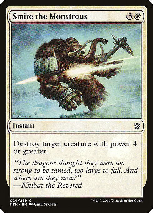 Smite the Monstrous
Instant
Destroy target creature with power 4 or greater.