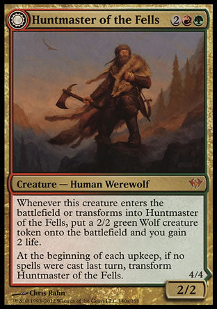 Huntmaster of the Fells
Creature — Human Werewolf
Whenever this creature enters or transforms into Huntmaster of the Fells, create a 2/2 green Wolf creature token and you gain 2 life.
At the beginning of each upkeep, if no spells were cast last turn, transform this creature.
2/2
Ravager of the Fells
 Creature — Werewolf
Trample
4/4