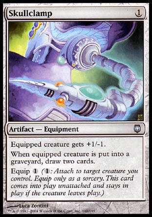 '-Skullclamp
Artifact â€” Equipment
Equipped creature gets +1/-1.
Whenever equipped creature dies, draw two cards.
Equip %1
