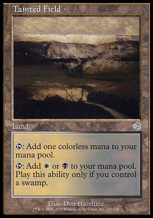 '-Tainted Field
Land
%T: Add %C.
%T: Add %W or %B. Activate only if you control a Swamp.