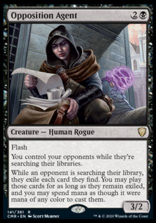'-Opposition Agent
Creature â€” Human Rogue
Flash
You control your opponents while they're searching their libraries.
While an opponent is searching their library, they exile each card they find. You may play those cards for as long as they remain exiled, and you may spend mana as though it were mana of any color to cast them.
3/2