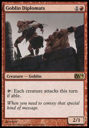 Goblin Diplomats
Creature — Goblin
%T: Each creature attacks this turn if able.
2/1