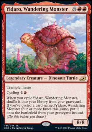 Yidaro, Wandering Monster
Legendary Creature — Dinosaur Turtle
Trample, haste
Cycling %1%R
When you cycle this card, shuffle it into your library from your graveyard. If you've cycled a card named Yidaro, Wandering Monster four or more times this game, put it onto the battlefield from your graveyard instead. (Do this before you draw.)
8/8