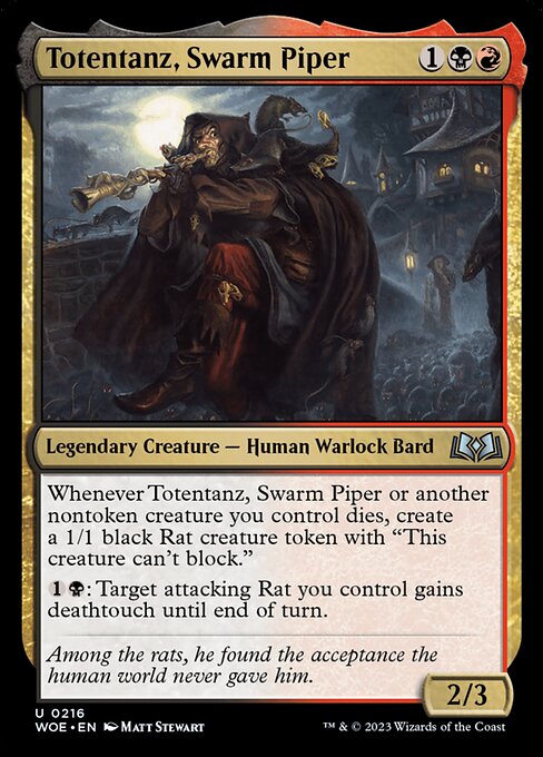 Totentanz, Swarm Piper
Legendary Creature — Human Warlock Bard
Whenever Totentanz or another nontoken creature you control dies, create a 1/1 black Rat creature token with "This token can't block."
{1}{B}: Target attacking Rat you control gains deathtouch until end of turn.
2/3