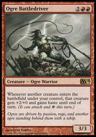 '-Ogre Battledriver
Creature â€” Ogre Warrior
Whenever another creature you control enters, that creature gets +2/+0 and gains haste until end of turn.
3/3