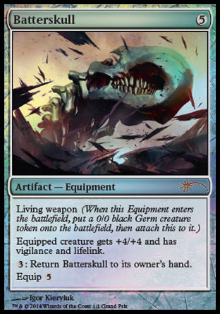 '-Batterskull
Artifact â€” Equipment
Living weapon
Equipped creature gets +4/+4 and has vigilance and lifelink.
%3: Return this Equipment to its owner's hand.
Equip %5