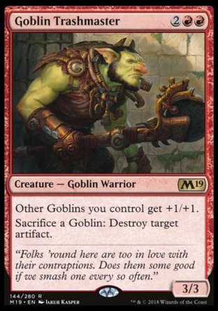 '-Goblin Trashmaster
Creature â€” Goblin Warrior
Other Goblins you control get +1/+1.
Sacrifice a Goblin: Destroy target artifact.
3/3