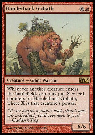 Hamletback Goliath
Creature — Giant Warrior
Whenever another creature enters, you may put X +1/+1 counters on this creature, where X is that creature's power.
6/6