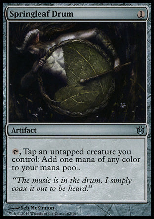 '-Springleaf Drum
Artifact
%T, Tap an untapped creature you control: Add one mana of any color.