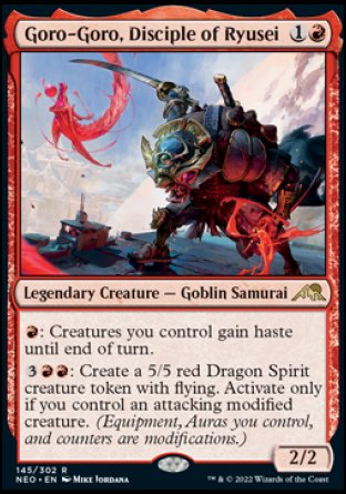 '-Goro-Goro, Disciple of Ryusei
Legendary Creature â€” Goblin Samurai
%R: Creatures you control gain haste until end of turn.
%3%R%R: Create a 5/5 red Dragon Spirit creature token with flying. Activate only if you control an attacking modified creature. (Equipment, Auras you control, and counters are modifications.)
2/2