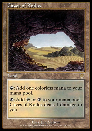 '-Caves of Koilos
Land
%T: Add %C.
%T: Add %W or %B. This land deals 1 damage to you.