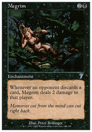 Megrim
Enchantment
Whenever an opponent discards a card, this enchantment deals 2 damage to that player.