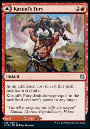 Kazuul's Fury
Instant
As an additional cost to cast this spell, sacrifice a creature.
Kazuul's Fury deals damage equal to the sacrificed creature's power to any target.
Kazuul's Cliffs
Land
This land enters tapped.
%T: Add %R.