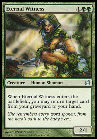 '-Eternal Witness
Creature â€” Human Shaman
When this creature enters, you may return target card from your graveyard to your hand.
2/1