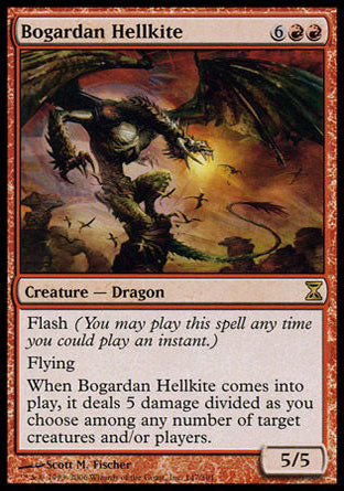 '-Bogardan Hellkite
Creature â€” Dragon
Flash
Flying
When this creature enters, it deals 5 damage divided as you choose among any number of targets.
5/5