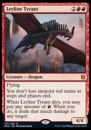 Leyline Tyrant
Creature — Dragon
Flying
You don't lose unspent red mana as steps and phases end.
When this creature dies, you may pay any amount of %R. When you do, it deals that much damage to any target.
4/4
