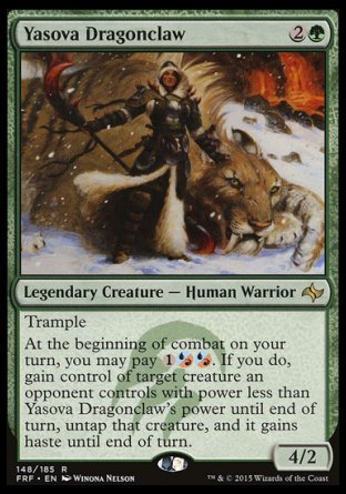 Yasova Dragonclaw
Legendary Creature — Human Warrior
Trample
At the beginning of combat on your turn, you may pay %1%UR%UR. If you do, gain control of target creature an opponent controls with power less than Yasova Dragonclaw's power until end of turn, untap that creature, and it gains haste until end of turn.
4/2