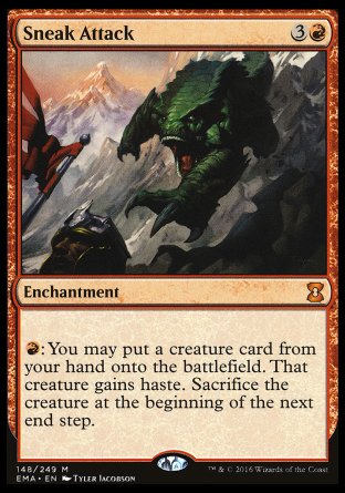 '-Sneak Attack
Enchantment
%R: You may put a creature card from your hand onto the battlefield. That creature gains haste. Sacrifice the creature at the beginning of the next end step.