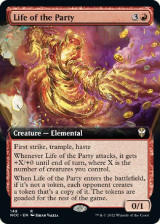 '-Life of the Party
Creature â€” Elemental
First strike, trample, haste
Whenever this creature attacks, it gets +X/+0 until end of turn, where X is the number of creatures you control.
When this creature enters, if it's not a token, each opponent creates a token that's a copy of it. The tokens are goaded for the rest of the game.
0/1