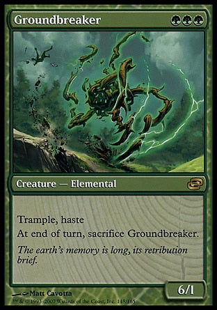 '-Groundbreaker
Creature â€” Elemental
Trample, haste
At the beginning of the end step, sacrifice this creature.
6/1