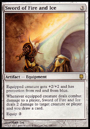 '-Sword of Fire and Ice
Artifact â€” Equipment
Equipped creature gets +2/+2 and has protection from red and from blue.
Whenever equipped creature deals combat damage to a player, this Equipment deals 2 damage to any target and you draw a card.
Equip %2
