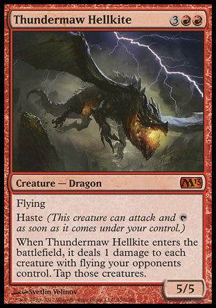 '-Thundermaw Hellkite
Creature â€” Dragon
Flying
Haste
When this creature enters, it deals 1 damage to each creature with flying your opponents control. Tap those creatures.
5/5