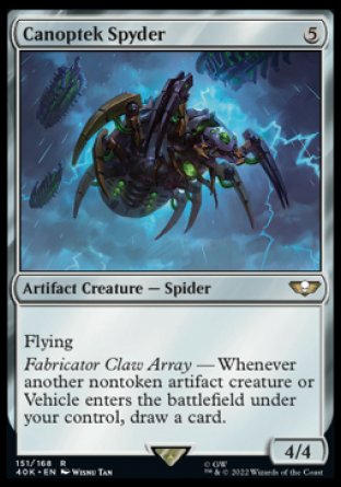 Canoptek Spyder
Artifact Creature — Spider
Flying
Fabricator Claw Array — Whenever another nontoken artifact creature or Vehicle you control enters, draw a card.
4/4