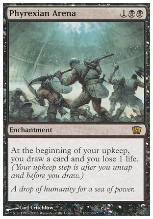 '-Phyrexian Arena
Enchantment
At the beginning of your upkeep, you draw a card and you lose 1 life.