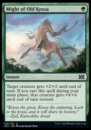 Might of Old Krosa
Instant
Target creature gets +2/+2 until end of turn. If you cast this spell during your main phase, that creature gets +4/+4 until end of turn instead.
