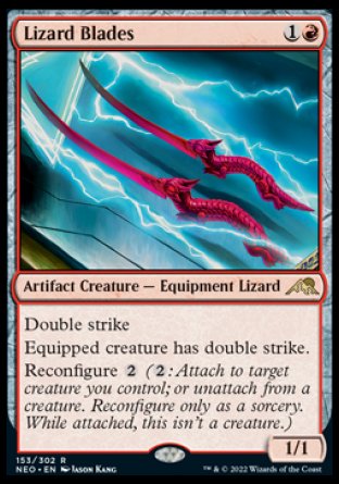 '-Lizard Blades
Artifact Creature â€” Equipment Lizard
Double strike
Equipped creature has double strike.
Reconfigure %2
1/1