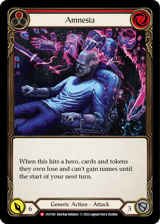 Pitch:
1
Amnesia

Cost:
2

When this hits a hero, cards and tokens they own lose and can't gain names until the start of your next turn.

Power:
6
Generic Action - Attack

Defense:
3
