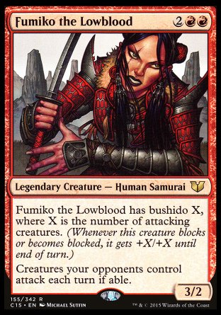 Fumiko the Lowblood
Legendary Creature — Human Samurai
Fumiko has bushido X, where X is the number of attacking creatures.
Creatures your opponents control attack each combat if able.
3/2