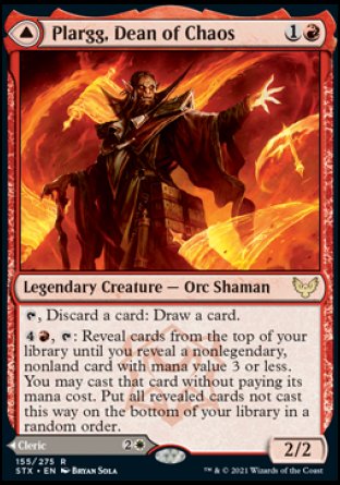 Plargg, Dean of Chaos
Legendary Creature — Orc Shaman
%T, Discard a card: Draw a card.
%4%R, %T: Reveal cards from the top of your library until you reveal a nonlegendary, nonland card with mana value 3 or less. You may cast that card without paying its mana cost. Put all revealed cards not cast this way on the bottom of your library in a random order.
2/2