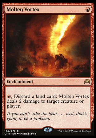 Molten Vortex
Enchantment
%R, Discard a land card: This enchantment deals 2 damage to any target.