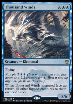 Thousand Winds
Creature — Elemental
Flying
Morph %5%U%U
When this creature is turned face up, return all other tapped creatures to their owners' hands.
5/6