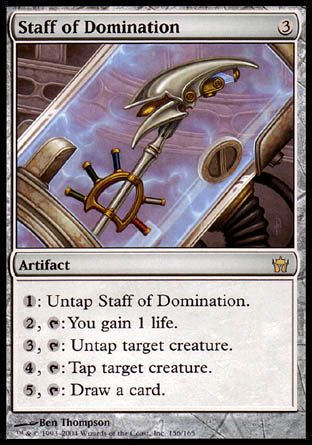 '-Staff of Domination
Artifact
%1: Untap this artifact.
%2, %T: You gain 1 life.
%3, %T: Untap target creature.
%4, %T: Tap target creature.
%5, %T: Draw a card.